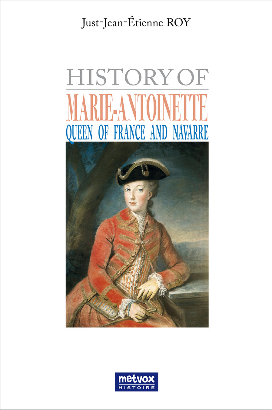 The History of Marie Antoinette, Queen of France by J.-J.-E. Roy