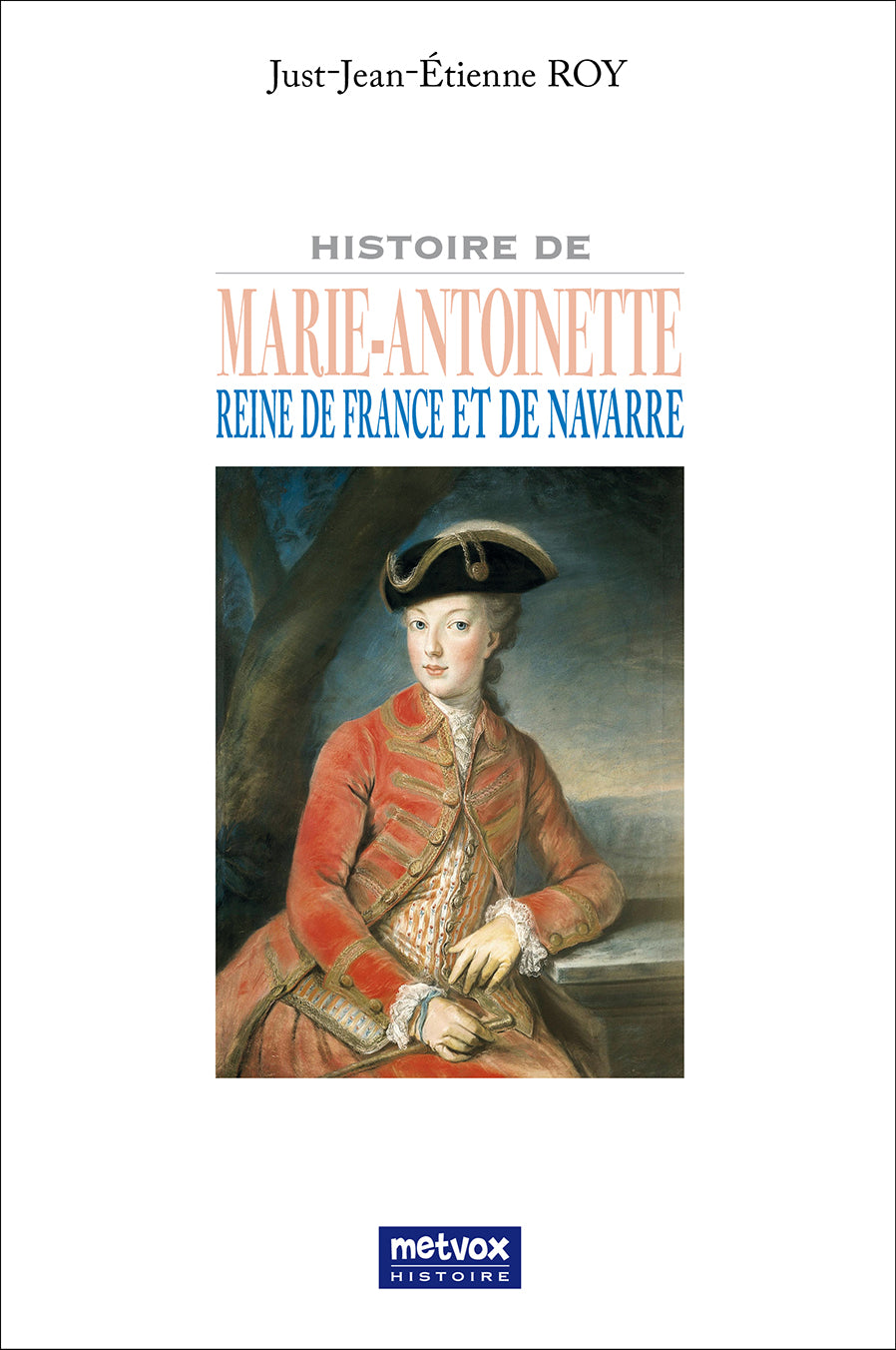 Histoire de Marie-Antoinette, reine de France et de Navarre - Just-Jean-Étienne Roy  (version papier)